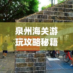 泉州海关游玩攻略秘籍