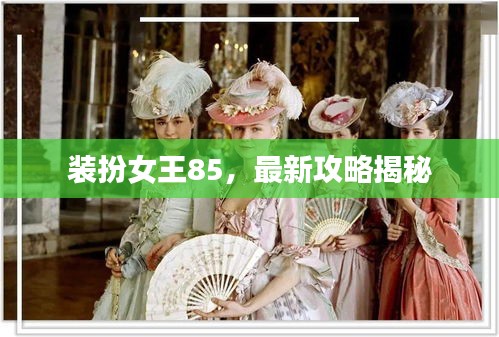 装扮女王85，最新攻略揭秘