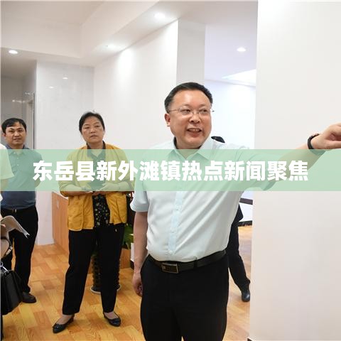 东岳县新外滩镇热点新闻聚焦