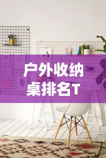 户外收纳桌排名TOP10，打造理想户外空间的必备之选