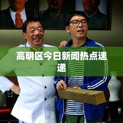 高明区今日新闻热点速递