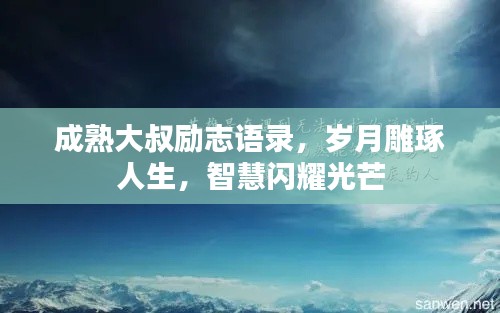 成熟大叔励志语录，岁月雕琢人生，智慧闪耀光芒