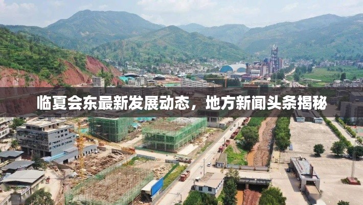 临夏会东最新发展动态，地方新闻头条揭秘