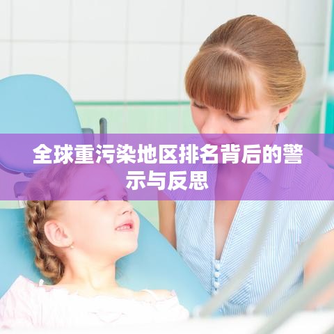 全球重污染地区排名背后的警示与反思