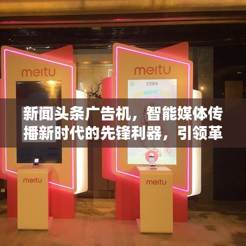 新闻头条广告机，智能媒体传播新时代的先锋利器，引领革新潮流