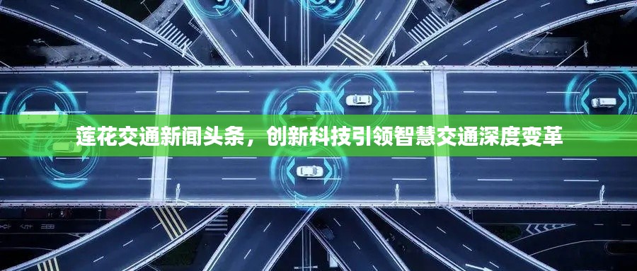 莲花交通新闻头条，创新科技引领智慧交通深度变革