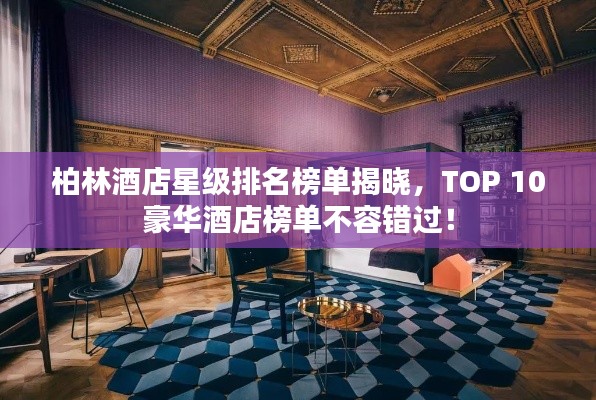 柏林酒店星级排名榜单揭晓，TOP 10豪华酒店榜单不容错过！