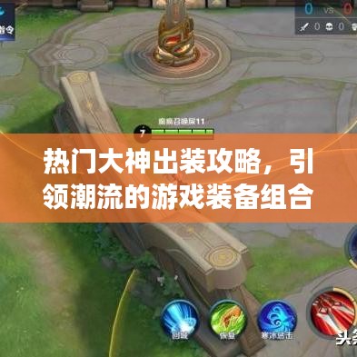 热门大神出装攻略，引领潮流的游戏装备组合全新解析