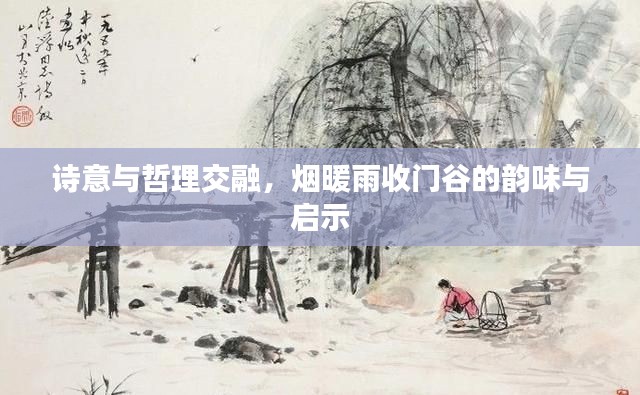 诗意与哲理交融，烟暖雨收门谷的韵味与启示