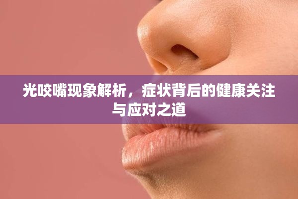 光咬嘴现象解析，症状背后的健康关注与应对之道