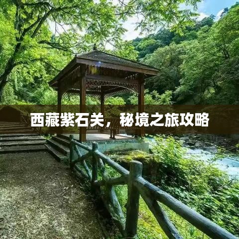 西藏紫石关，秘境之旅攻略