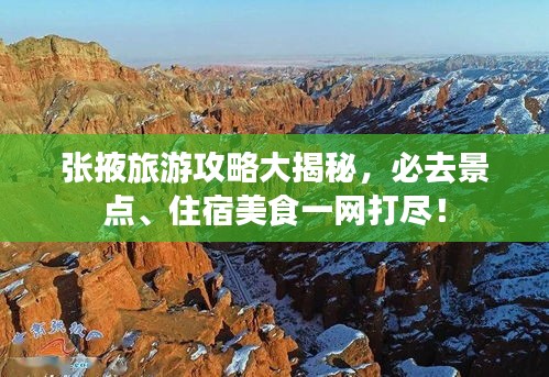 张掖旅游攻略大揭秘，必去景点、住宿美食一网打尽！