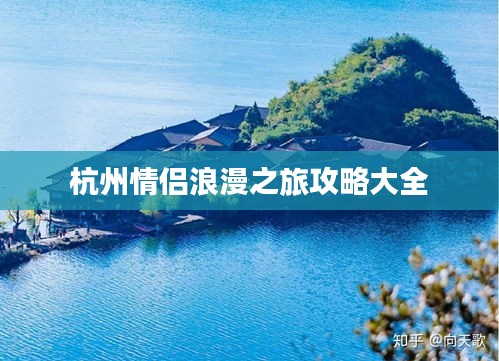 杭州情侣浪漫之旅攻略大全