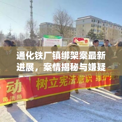 通化铁厂镇绑架案最新进展，案情揭秘与嫌疑人追踪