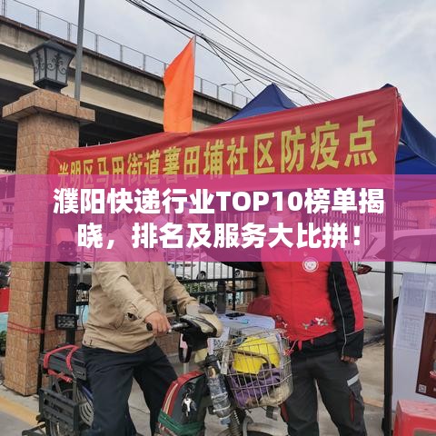 濮阳快递行业TOP10榜单揭晓，排名及服务大比拼！