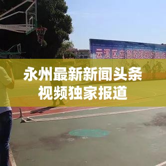 永州最新新闻头条视频独家报道