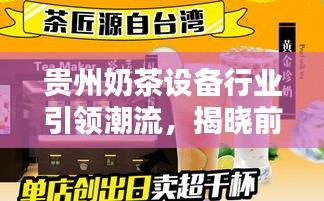 贵州奶茶设备行业引领潮流，揭晓前十名优质品牌！